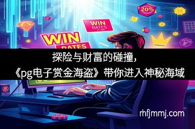 探险与财富的碰撞，《pg电子赏金海盗》带你进入神秘海域